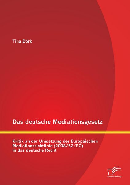 Produktbild: Das deutsche Mediationsgesetz: Kritik an der Umsetzung der Europ&auml;ischen Mediationsrichtlinie (2008/52/EG) in das deutsche Recht