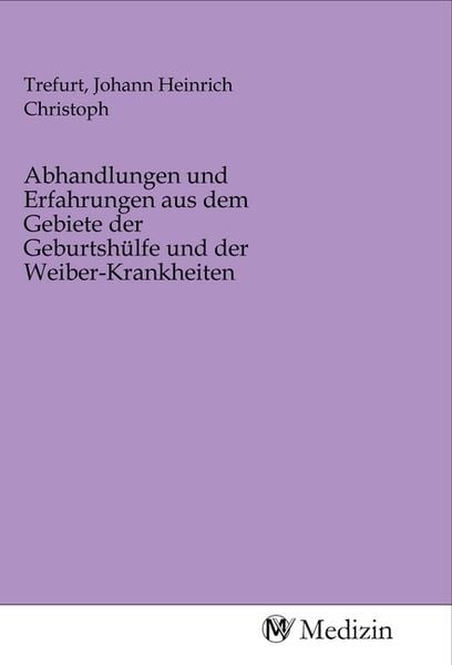 Produktbild: Abhandlungen und Erfahrungen aus dem Gebiete der Geburtsh&uuml;lfe und der Weiber-Krankheiten