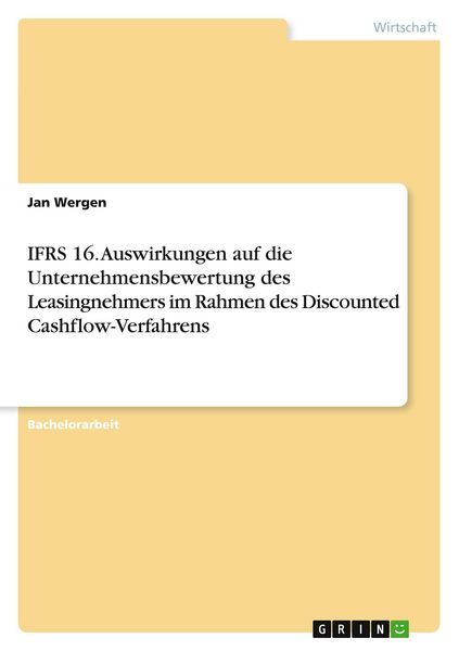Produktbild: IFRS 16. Auswirkungen auf die Unternehmensbewertung des Leasingnehmers im Rahmen des Discounted Cashflow-Verfahrens