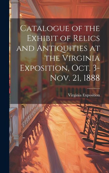 Produktbild: Catalogue of the Exhibit of Relics and Antiquities at the Virginia Exposition, Oct. 3-Nov. 21, 1888