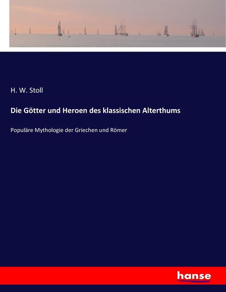 Die Götter und Heroen des klassischen Alterthums, Taschenbuch von H. W. Stoll, Hansebooks, 9783743492400