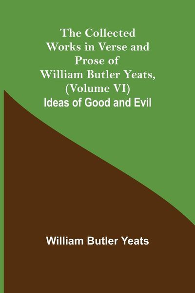Produktbild: The Collected Works in Verse and Prose of William Butler Yeats, (Volume VI) Ideas of Good and Evil