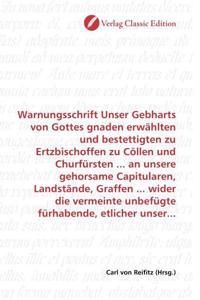 Produktbild: Warnungsschrift Unser Gebharts von Gottes gnaden erw&auml;hlten und bestettigten zu Ertzbischoffen zu C&ouml;llen und Churf&uuml;rsten ... an unsere gehorsame Capitu