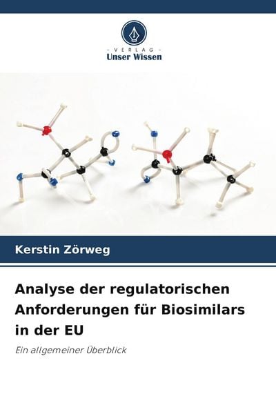 Analyse der regulatorischen Anforderungen für Biosimilars in der EU, Taschenbuch von Kerstin Zörweg, Verlag Unser Wissen, 9786209854507