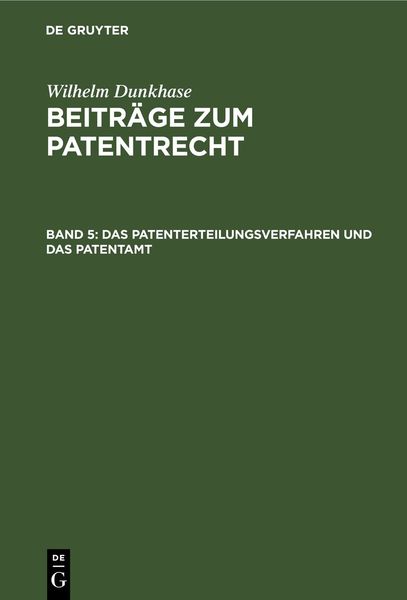 Produktbild: Wilhelm Dunkhase: Beitr&auml;ge zum Patentrecht / Das Patenterteilungsverfahren und das Patentamt