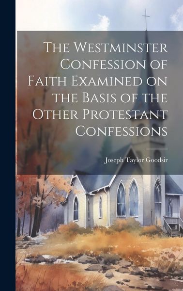 Produktbild: The Westminster Confession of Faith Examined on the Basis of the Other Protestant Confessions