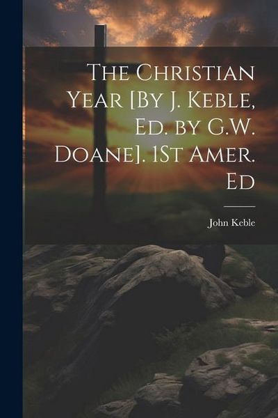 Produktbild: The Christian Year [By J. Keble, Ed. by G.W. Doane]. 1St Amer. Ed