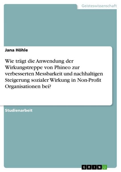 Produktbild: Wie tr&auml;gt die Anwendung der Wirkungstreppe von Phineo zur verbesserten Messbarkeit und nachhaltigen Steigerung sozialer Wirkung in Non-Profit Organisa