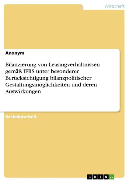 Produktbild: Bilanzierung von Leasingverh&auml;ltnissen gem&auml;&szlig; IFRS unter besonderer Ber&uuml;cksichtigung bilanzpolitischer Gestaltungsm&ouml;glichkeiten und deren Auswirkungen