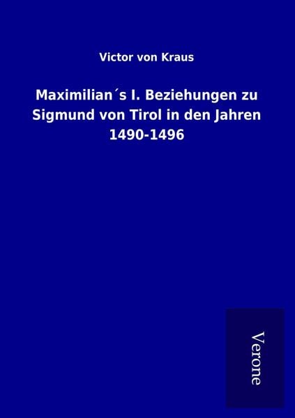 Produktbild: Maximilian&acute;s I. Beziehungen zu Sigmund von Tirol in den Jahren 1490-1496