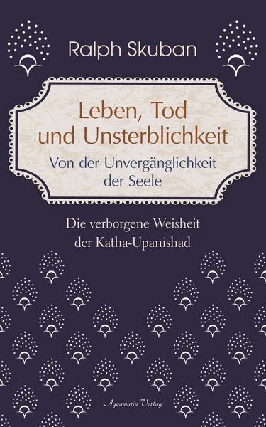 Produktbild: Leben, Tod und Unsterblichkeit: Die verborgene Weisheit der Katha-Upanishad
