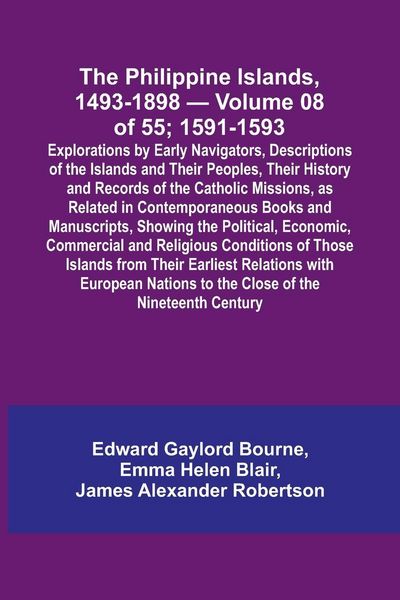 Produktbild: The Philippine Islands, 1493-1898 - Volume 08 of 55; 1591-1593 ; Explorations by Early Navigators, Descriptions of the Islands and Their Peoples, Thei