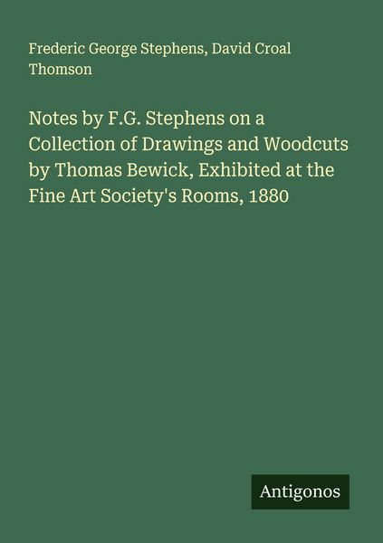 Produktbild: Notes by F.G. Stephens on a Collection of Drawings and Woodcuts by Thomas Bewick, Exhibited at the Fine Art Society's Rooms, 1880