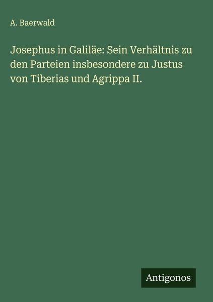 Produktbild: Josephus in Galil&auml;e: Sein Verh&auml;ltnis zu den Parteien insbesondere zu Justus von Tiberias und Agrippa II.
