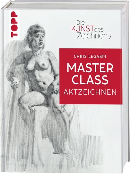 Die Kunst des Zeichnens Masterclass - Aktzeichnen, Gebundene Ausgabe von Chris Legaspi, Frechverlag GmbH, 978-3-7358-8018-5