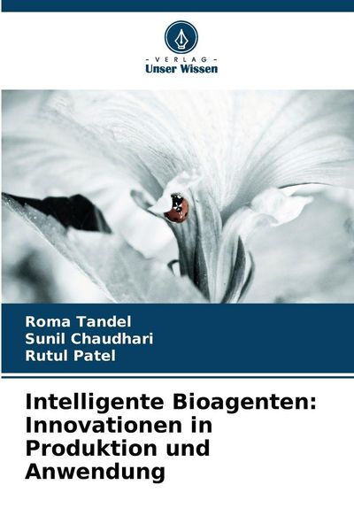 Intelligente Bioagenten: Innovationen in Produktion und Anwendung, Taschenbuch von Roma Tandel , Sunil Chaudhari , Rutul Patel, Verlag Unser Wissen,