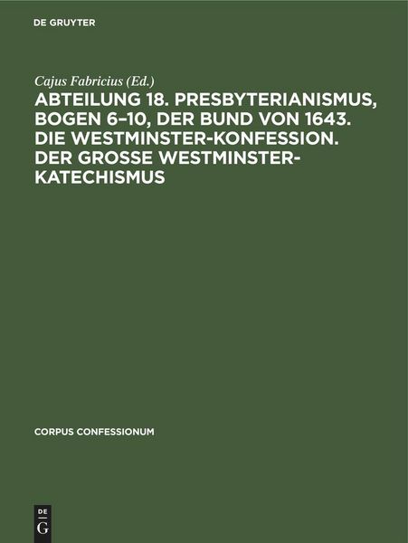 Produktbild: Abteilung 18. Presbyterianismus, Bogen 6-10, Der Bund von 1643. Die Westminster-Konfession. Der Grosse Westminster-Katechismus