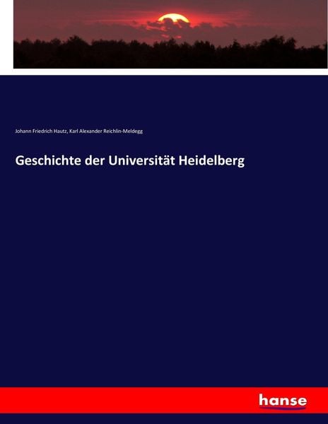 Geschichte der Universität Heidelberg, Taschenbuch von Johann Friedrich Hautz , Karl Alexander Reichlin-Meldegg, Hansebooks, 9783743682160