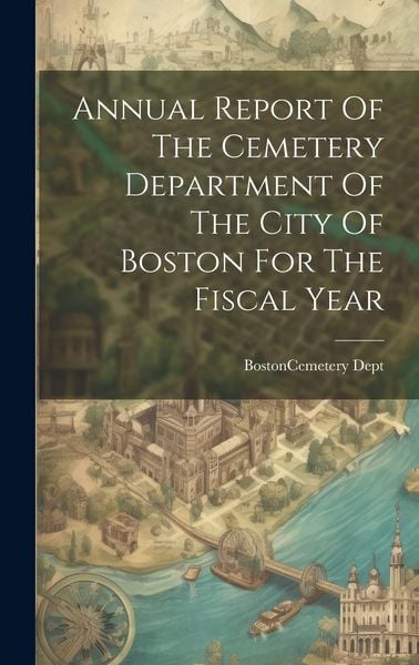 Produktbild: Annual Report Of The Cemetery Department Of The City Of Boston For The Fiscal Year