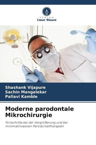 Moderne parodontale Mikrochirurgie, Taschenbuch von Shashank Vijapure , Sachin Mangalekar , Pallavi Kamble, Verlag Unser Wissen, 9786205807804