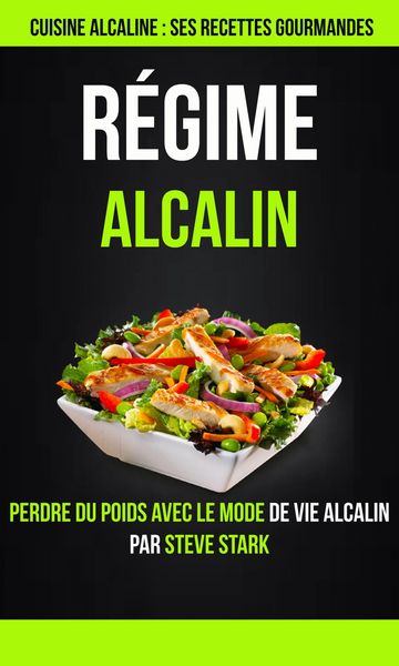Produktbild: Regime alcalin : Cuisine alcaline : Ses Recettes Gourmandes: Perdre du poids avec le mode de vie alcalin par Steve Stark