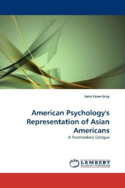 Liaw-Gray, J: American Psychology's Representation of Asian, Taschenbuch von Jane Liaw-Gray, LAP LAMBERT Academic Publishing, 9783838357294