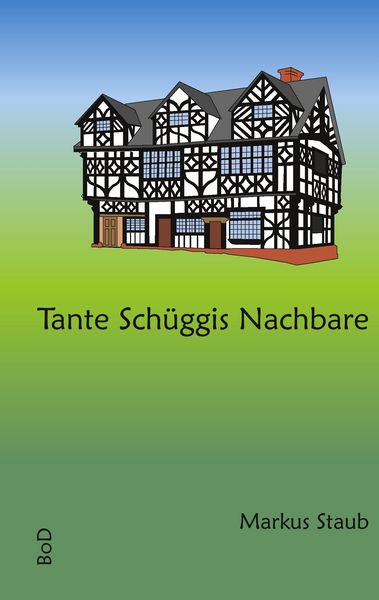 Tante Schüggis Nachbare, Taschenbuch von Markus Staub, BoD – Books on Demand, 9783837036282