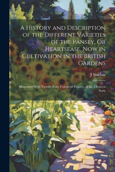 Produktbild: A History and Description of the Different Varieties of the Pansey, Or Heartsease, Now in Cultivation in the British Gardens: Illustrated With Twenty-