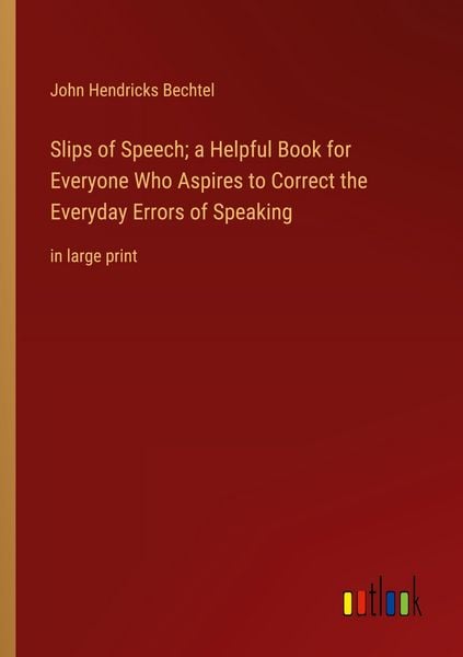 Produktbild: Slips of Speech; a Helpful Book for Everyone Who Aspires to Correct the Everyday Errors of Speaking