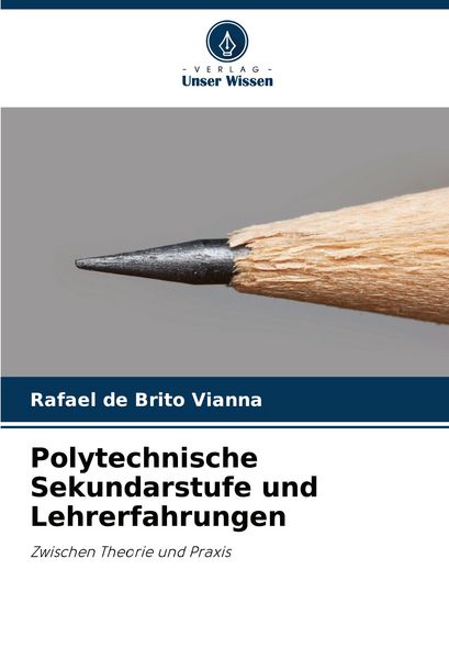 Polytechnische Sekundarstufe und Lehrerfahrungen, Taschenbuch von Rafael de Brito Vianna, Verlag Unser Wissen, 9786209141898