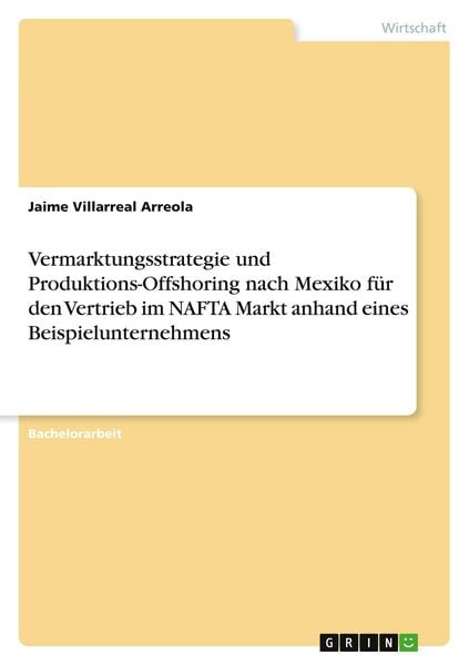 Produktbild: Vermarktungsstrategie und Produktions-Offshoring nach Mexiko f&uuml;r den Vertrieb im NAFTA Markt anhand eines Beispielunternehmens