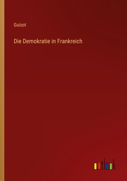 Die Demokratie in Frankreich, Taschenbuch von Guizot, Outlook, 9783368449704