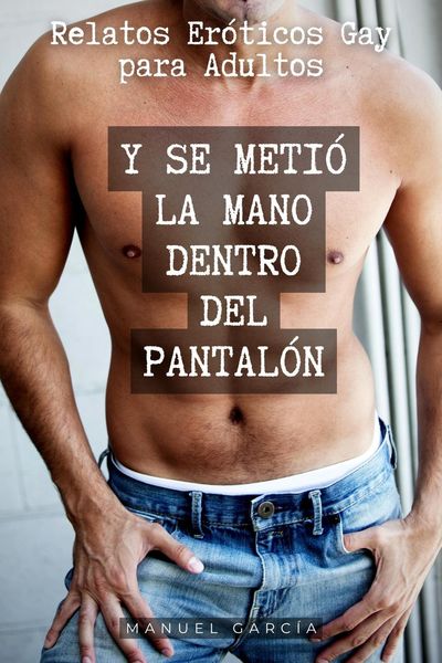 Produktbild: Y se meti&oacute; la mano dentro del pantal&oacute;n: Relatos Er&oacute;ticos Gay para Adultos (Colecci&oacute;n de Relatos Er&oacute;ticos Gay para Hombres Adultos, #5)