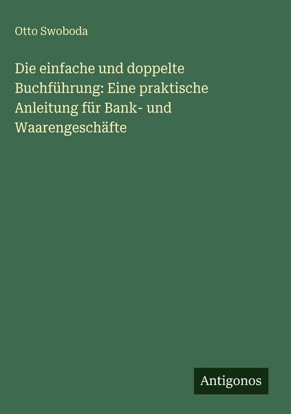 Produktbild: Die einfache und doppelte Buchf&uuml;hrung: Eine praktische Anleitung f&uuml;r Bank- und Waarengesch&auml;fte