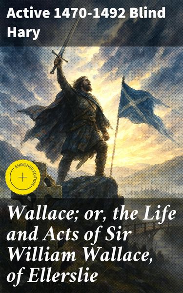 Produktbild: Wallace; or, the Life and Acts of Sir William Wallace, of Ellerslie
