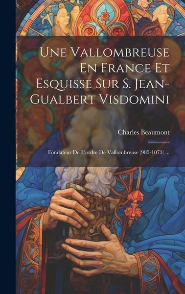 Produktbild: Une Vallombreuse En France Et Esquisse Sur S. Jean-gualbert Visdomini: Fondateur De L'ordre De Vallombreuse (985-1073) ...