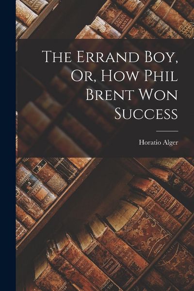 Produktbild: The Errand Boy, Or, How Phil Brent Won Success