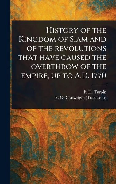Produktbild: History of the Kingdom of Siam and of the Revolutions That Have Caused the Overthrow of the Empire, up to A.D. 1770