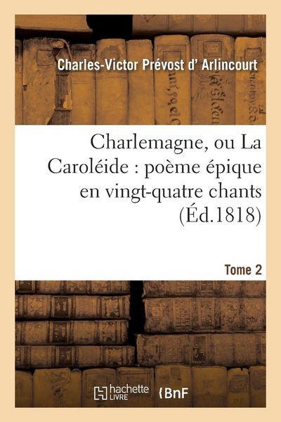 Produktbild: Charlemagne, Ou La Carol&eacute;ide: Po&egrave;me &Eacute;pique En Vingt-Quatre Chants. Tome 2