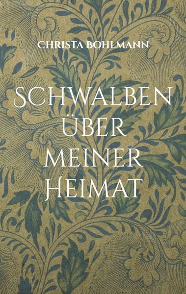 Schwalben über meiner Heimat, Taschenbuch von Christa Bohlmann, BoD – Books on Demand, 9783756244171