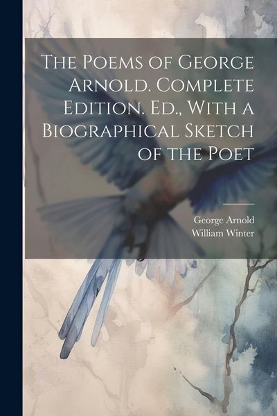 Produktbild: The Poems of George Arnold. Complete Edition. Ed., With a Biographical Sketch of the Poet