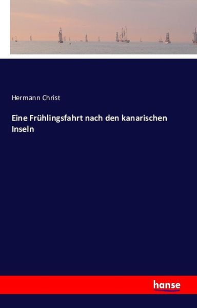 Eine Frühlingsfahrt nach den kanarischen Inseln, Taschenbuch von Hermann Christ, Hansebooks, 9783741128417