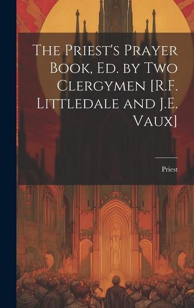 Produktbild: The Priest's Prayer Book, Ed. by Two Clergymen [R.F. Littledale and J.E. Vaux]