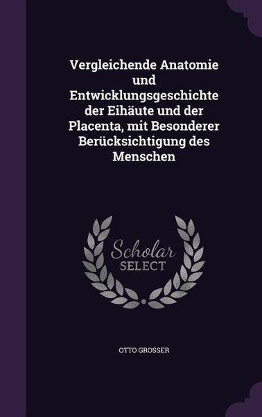 Produktbild: Vergleichende Anatomie und Entwicklungsgeschichte der Eih&auml;ute und der Placenta, mit Besonderer Ber&uuml;cksichtigung des Menschen