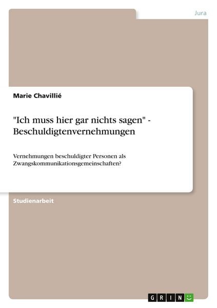 'Ich muss hier gar nichts sagen' - Beschuldigtenvernehmungen, Taschenbuch von Marie Chavillié, GRIN, 9783389133125