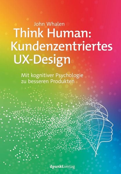 Think Human: Kundenzentriertes UX-Design, Taschenbuch von John Whalen, Dpunkt.verlag, 978-3-86490-715-9
