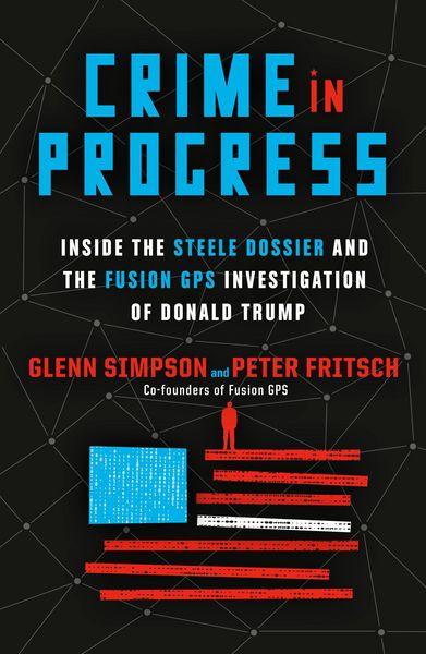 Produktbild: Crime in Progress: Inside the Steele Dossier and the Fusion GPS Investigation of Donald Trump