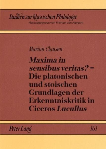 Produktbild: &laquo;Maxima in sensibus veritas?&raquo; &ndash; Die platonischen und stoischen Grundlagen der Erkenntniskritik in Ciceros &laquo;Lucullus&raquo;