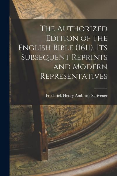 Produktbild: The Authorized Edition of the English Bible (1611), Its Subsequent Reprints and Modern Representatives