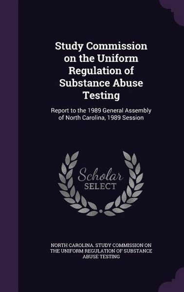Produktbild: Study Commission on the Uniform Regulation of Substance Abuse Testing: Report to the 1989 General Assembly of North Carolina, 1989 Session